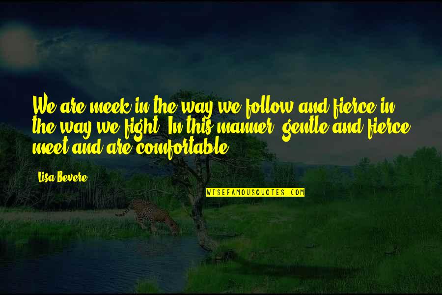 Fierce But Gentle Quotes By Lisa Bevere: We are meek in the way we follow