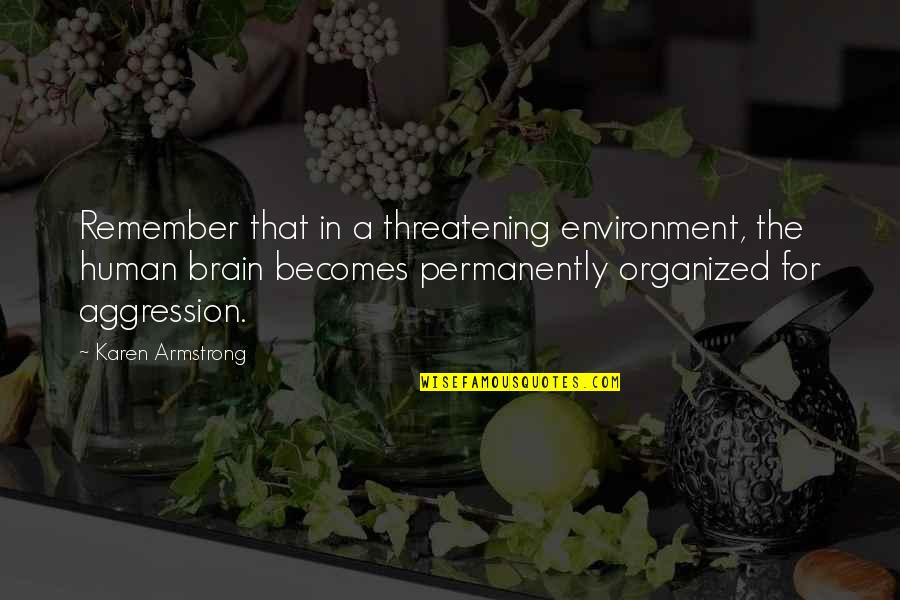 Fierce Daughters Quotes By Karen Armstrong: Remember that in a threatening environment, the human Fierce Daughters Quotes By Karen Armstrong: Remember that in a threatening environment, the human