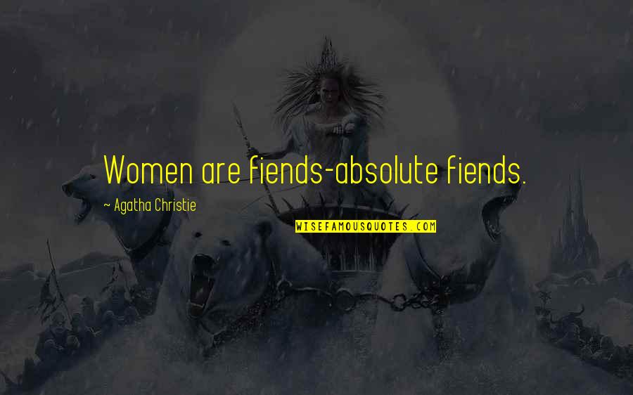 Fierce Determination Quotes By Agatha Christie: Women are fiends-absolute fiends. Fierce Determination Quotes By Agatha Christie: Women are fiends-absolute fiends.