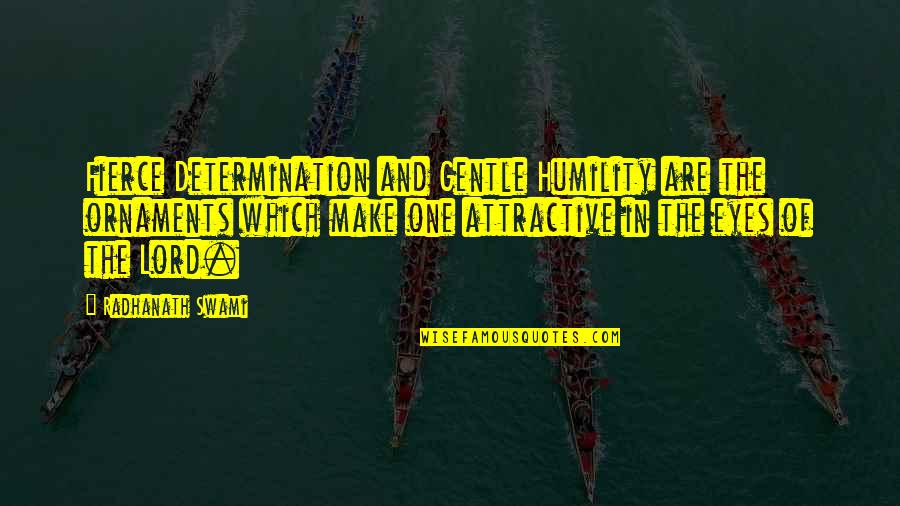 Fierce Determination Quotes By Radhanath Swami: Fierce Determination and Gentle Humility are the ornaments Fierce Determination Quotes By Radhanath Swami: Fierce Determination and Gentle Humility are the ornaments
