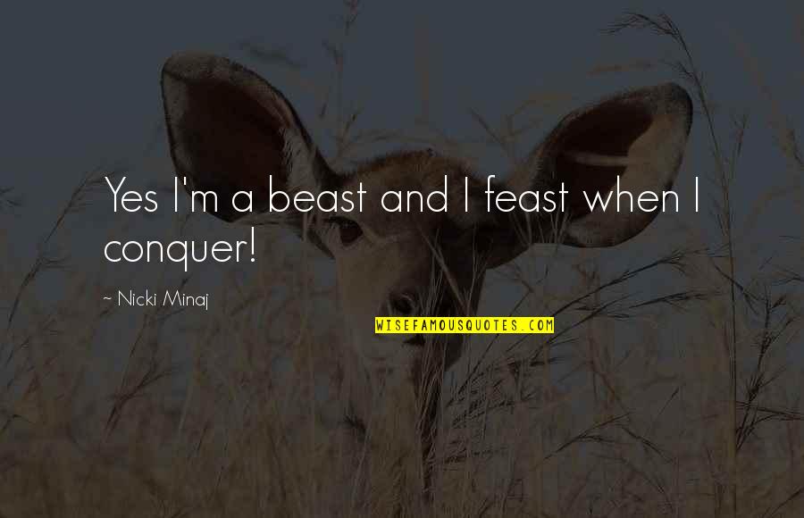 Fierce Friend Quotes By Nicki Minaj: Yes I'm a beast and I feast when