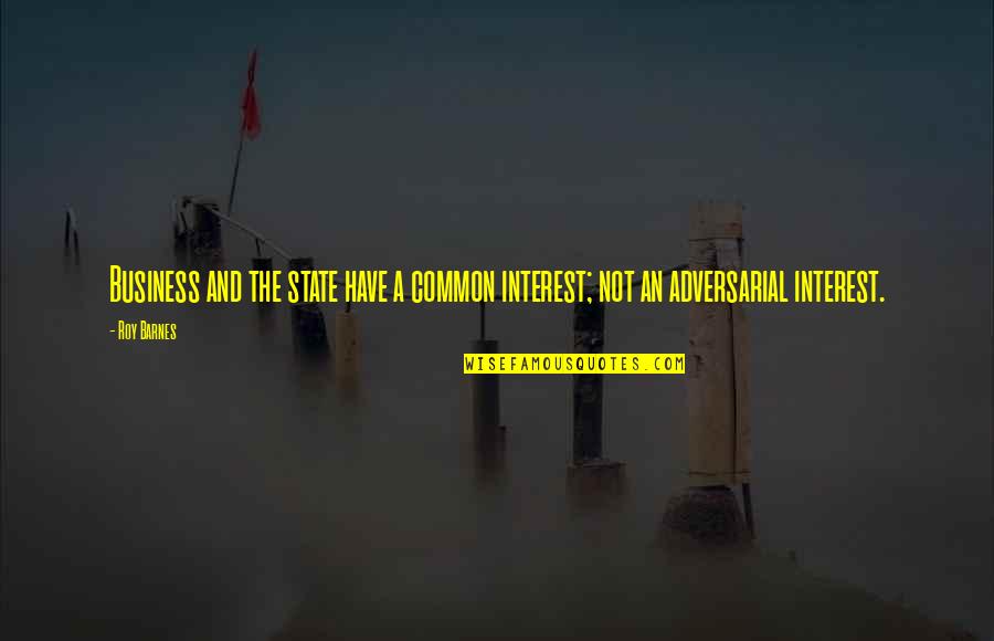 Fierce Friend Quotes By Roy Barnes: Business and the state have a common interest;