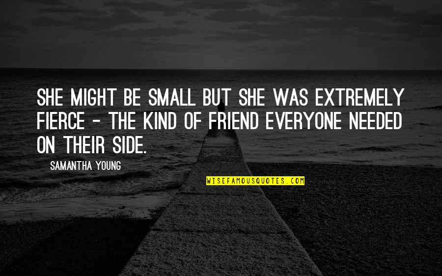 Fierce Friend Quotes By Samantha Young: She might be small but she was extremely