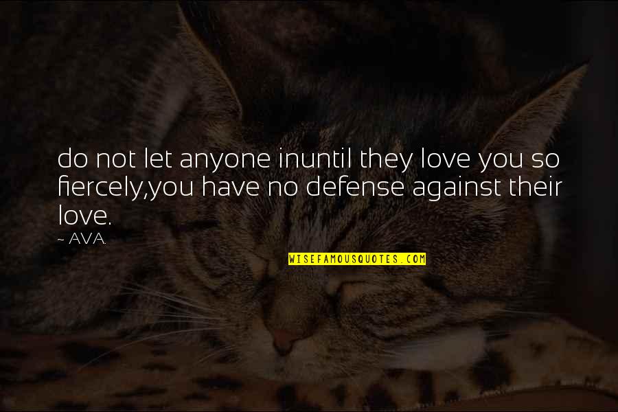 Fierce Love Quotes By AVA.: do not let anyone inuntil they love you