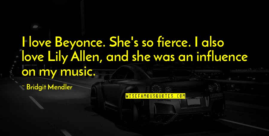 Fierce Love Quotes By Bridgit Mendler: I love Beyonce. She's so fierce. I also