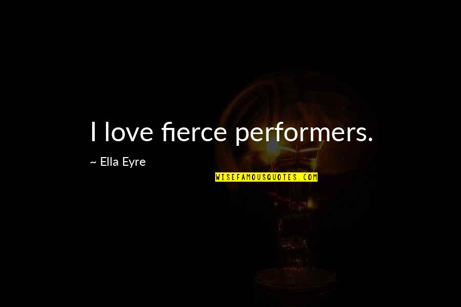 Fierce Love Quotes By Ella Eyre: I love fierce performers.