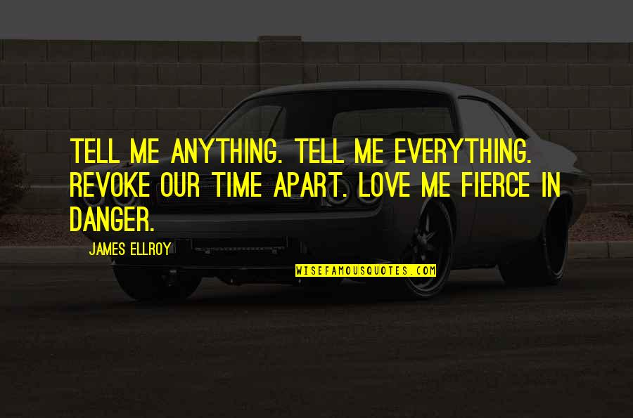 Fierce Love Quotes By James Ellroy: Tell me anything. Tell me everything. Revoke our