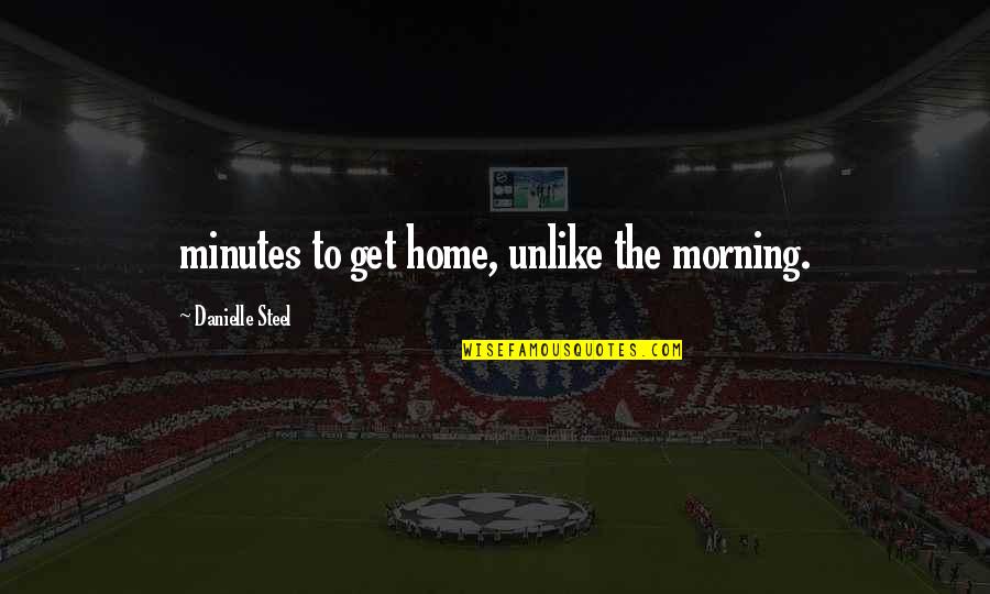 Fierce Quotes And Quotes By Danielle Steel: minutes to get home, unlike the morning.