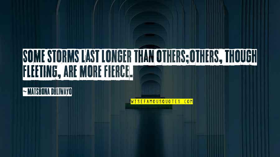 Fierce Quotes And Quotes By Matshona Dhliwayo: Some storms last longer than others;others, though fleeting,