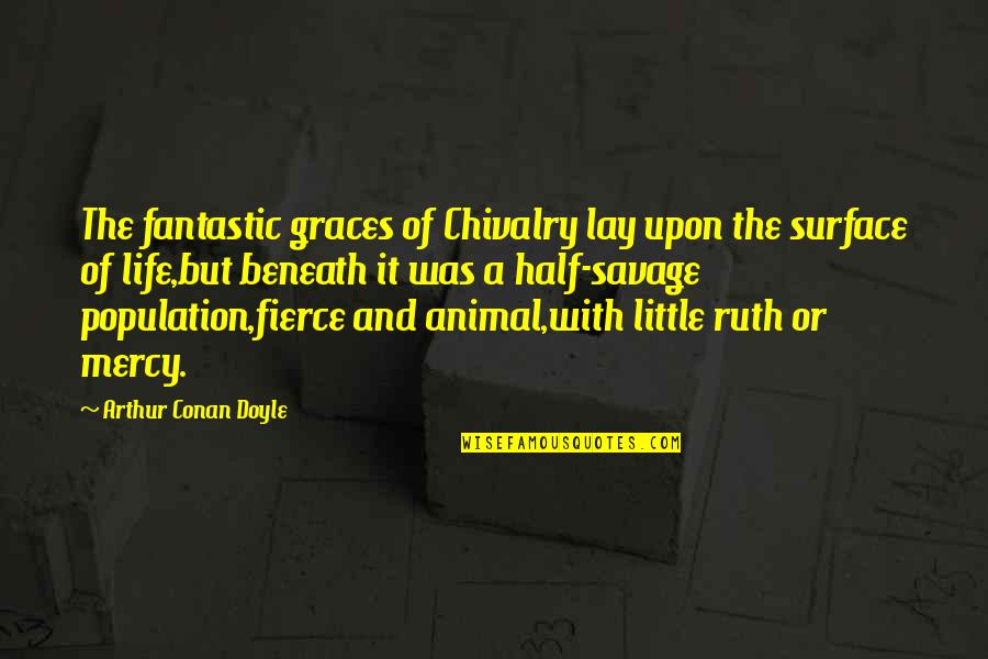 Fierce Quotes By Arthur Conan Doyle: The fantastic graces of Chivalry lay upon the Fierce Quotes By Arthur Conan Doyle: The fantastic graces of Chivalry lay upon the