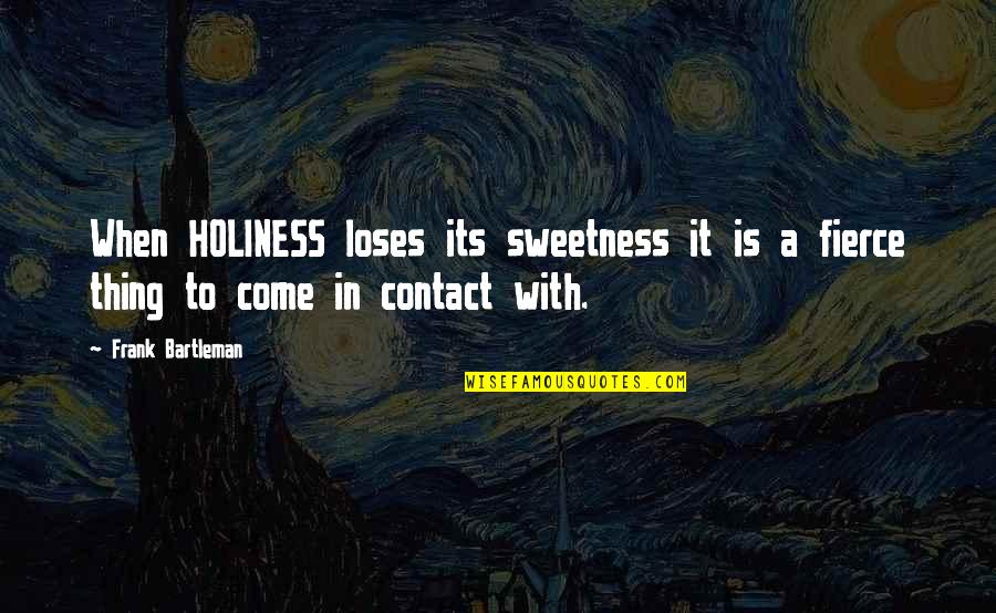 Fierce Quotes By Frank Bartleman: When HOLINESS loses its sweetness it is a
