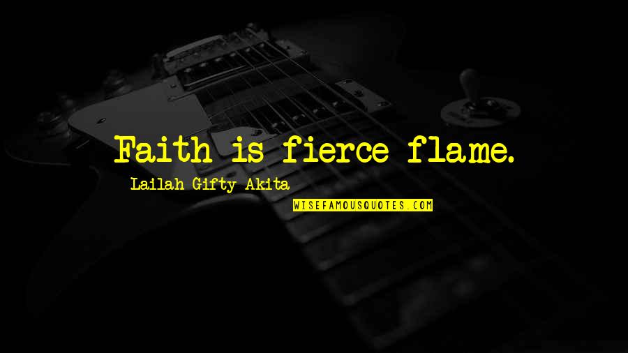 Fierce Quotes By Lailah Gifty Akita: Faith is fierce flame. Fierce Quotes By Lailah Gifty Akita: Faith is fierce flame.