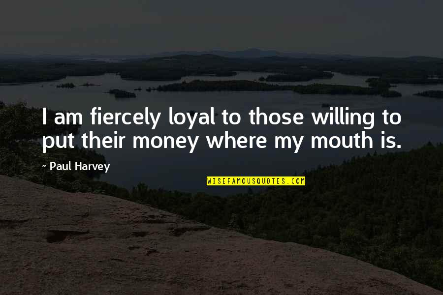 Fiercely Loyal Quotes By Paul Harvey: I am fiercely loyal to those willing to