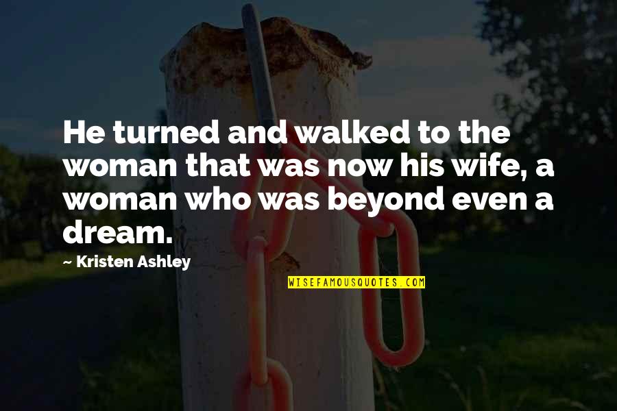 Fiercely Protect Quotes By Kristen Ashley: He turned and walked to the woman that Fiercely Protect Quotes By Kristen Ashley: He turned and walked to the woman that