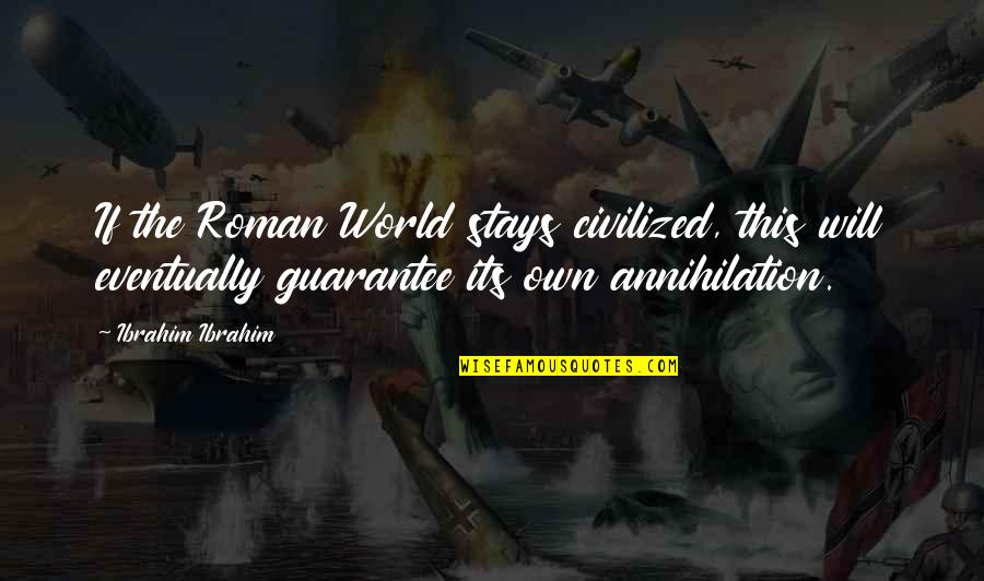 Fierceness Crossword Quotes By Ibrahim Ibrahim: If the Roman World stays civilized, this will