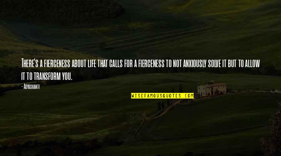 Fierceness Quotes By Adyashanti: There's a fierceness about life that calls for