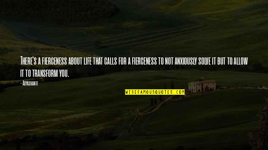 Fierceness Quotes By Adyashanti: There's a fierceness about life that calls for Fierceness Quotes By Adyashanti: There's a fierceness about life that calls for