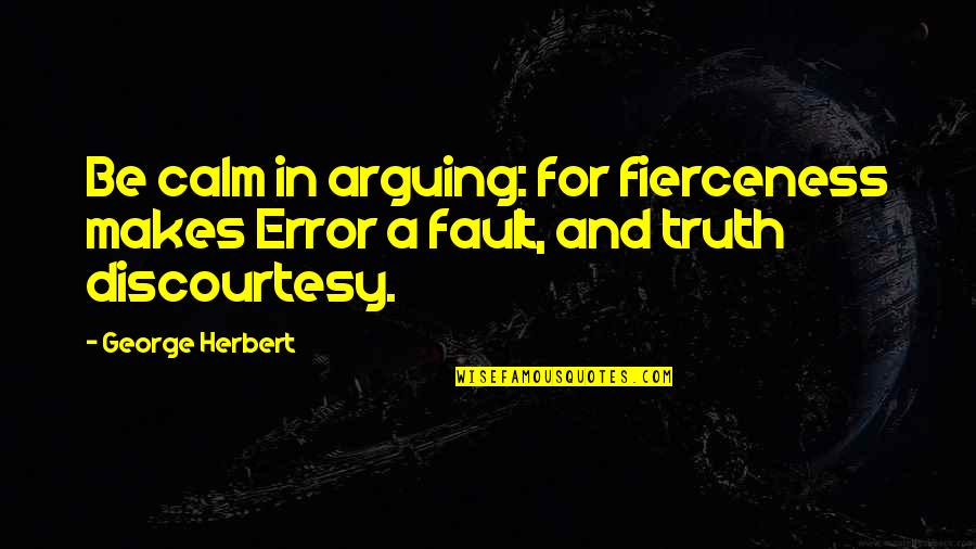 Fierceness Quotes By George Herbert: Be calm in arguing: for fierceness makes Error