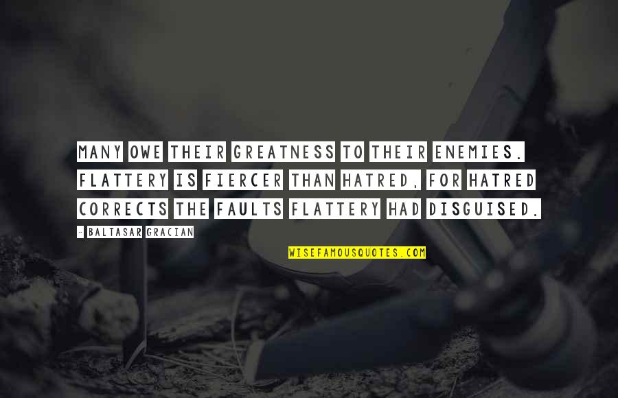 Fiercer Quotes By Baltasar Gracian: Many owe their greatness to their enemies. Flattery