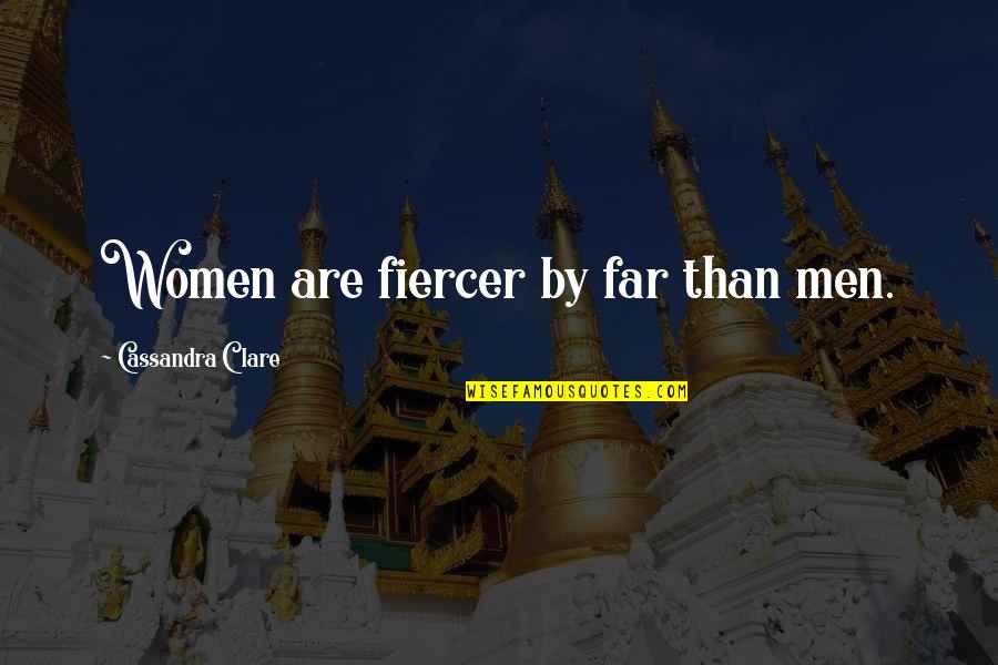 Fiercer Quotes By Cassandra Clare: Women are fiercer by far than men.
