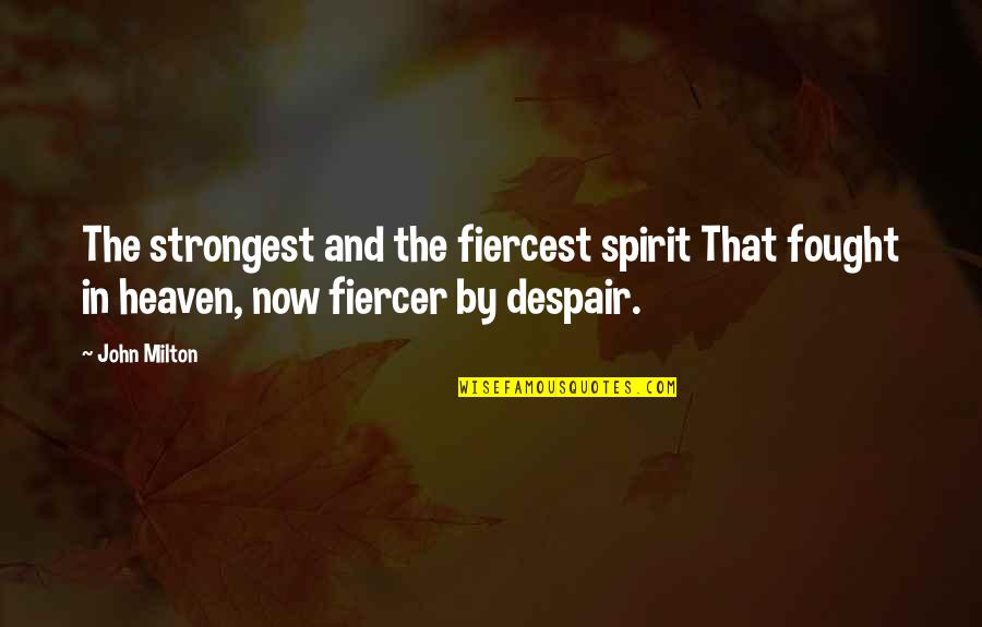 Fiercer Quotes By John Milton: The strongest and the fiercest spirit That fought