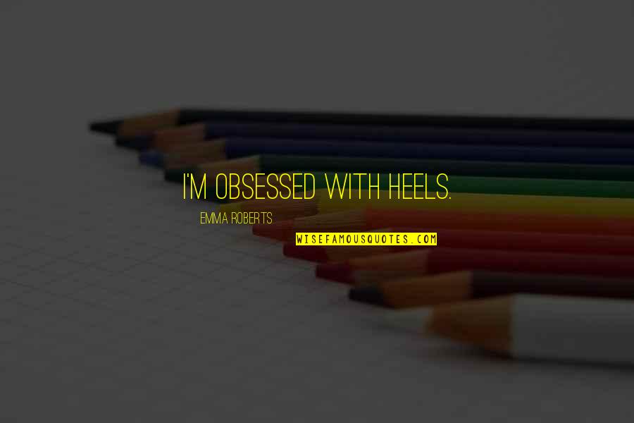 Fiercesome Dictionary Quotes By Emma Roberts: I'm obsessed with heels.