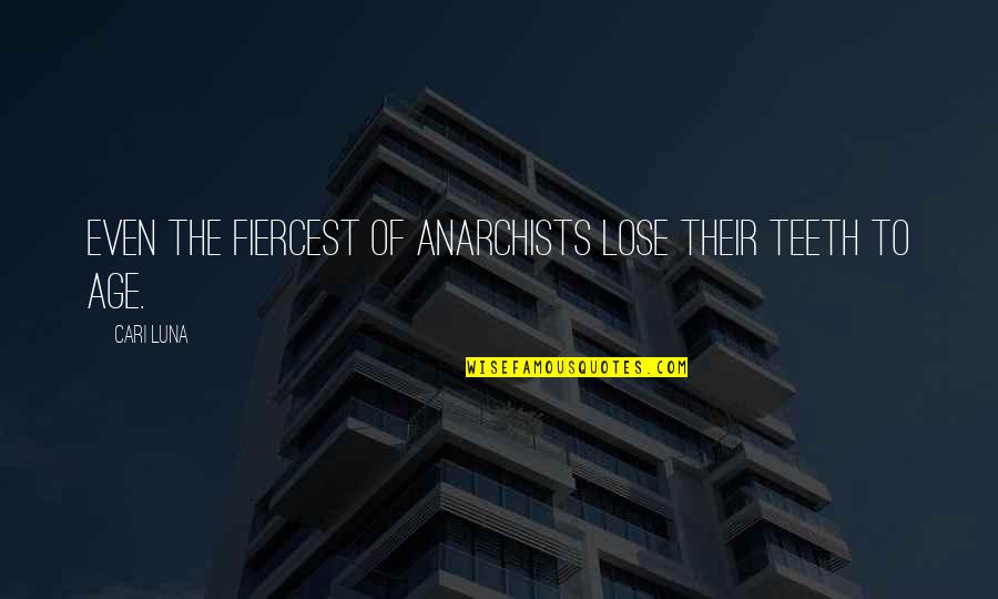 Fiercest Quotes By Cari Luna: Even the fiercest of anarchists lose their teeth