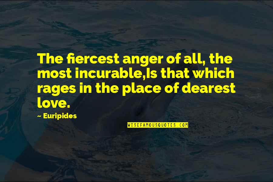 Fiercest Quotes By Euripides: The fiercest anger of all, the most incurable,Is