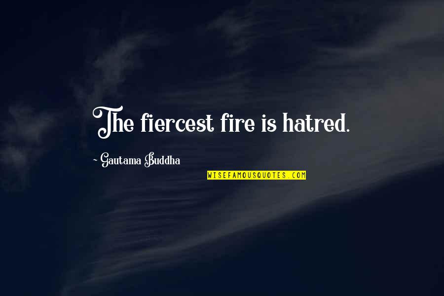 Fiercest Quotes By Gautama Buddha: The fiercest fire is hatred.
