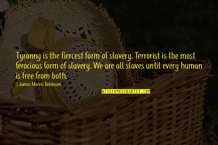 Fiercest Quotes By James Morris Robinson: Tyranny is the fiercest form of slavery. Terrorist