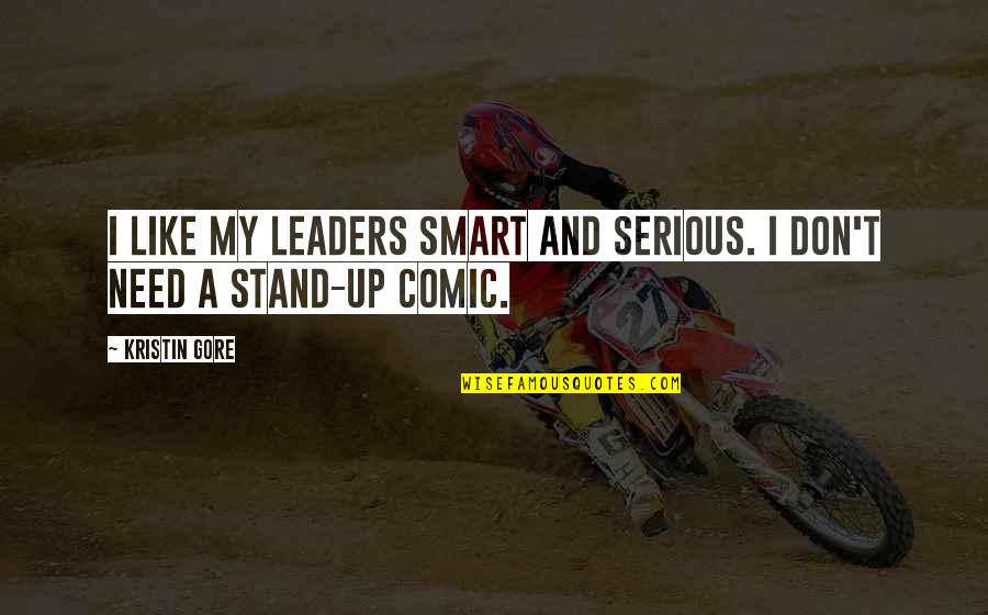 Fiercly Quotes By Kristin Gore: I like my leaders smart and serious. I