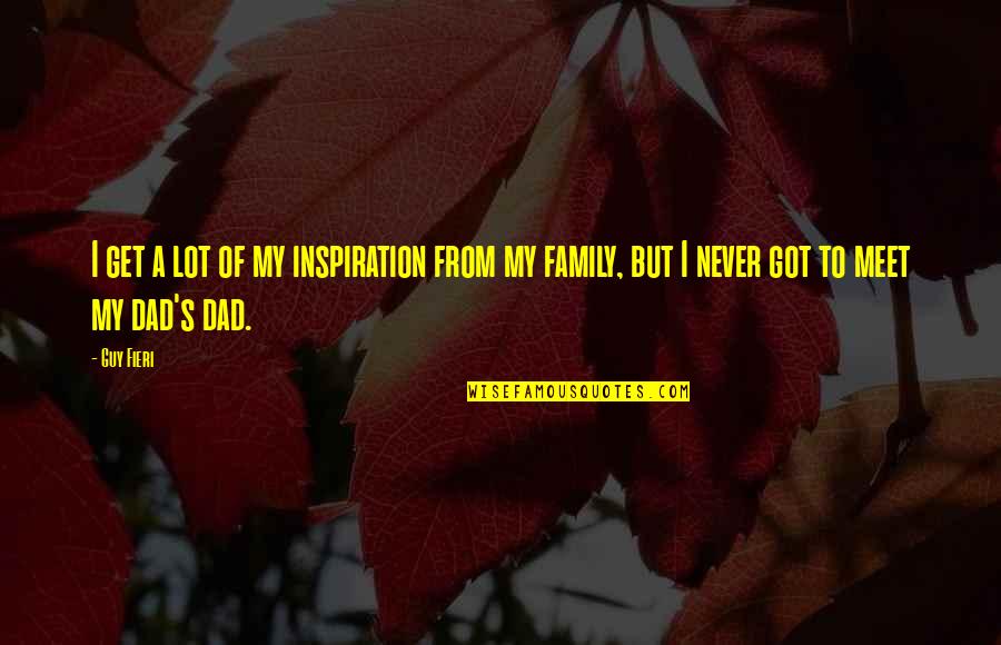 Fieri Guy Quotes By Guy Fieri: I get a lot of my inspiration from