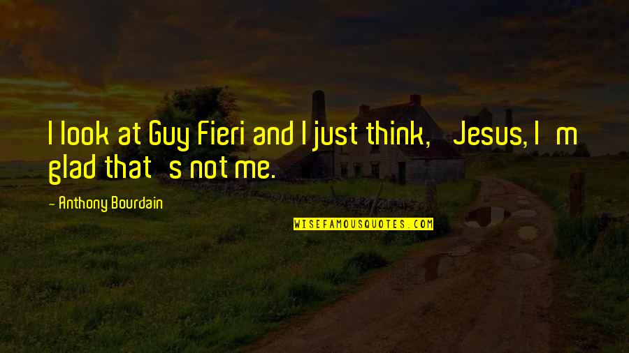 Fieri Quotes By Anthony Bourdain: I look at Guy Fieri and I just
