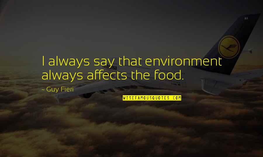 Fieri Quotes By Guy Fieri: I always say that environment always affects the