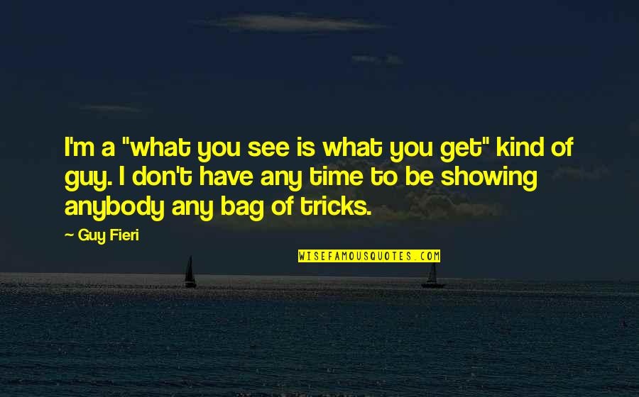 Fieri's Quotes By Guy Fieri: I'm a "what you see is what you Fieri's Quotes By Guy Fieri: I'm a "what you see is what you