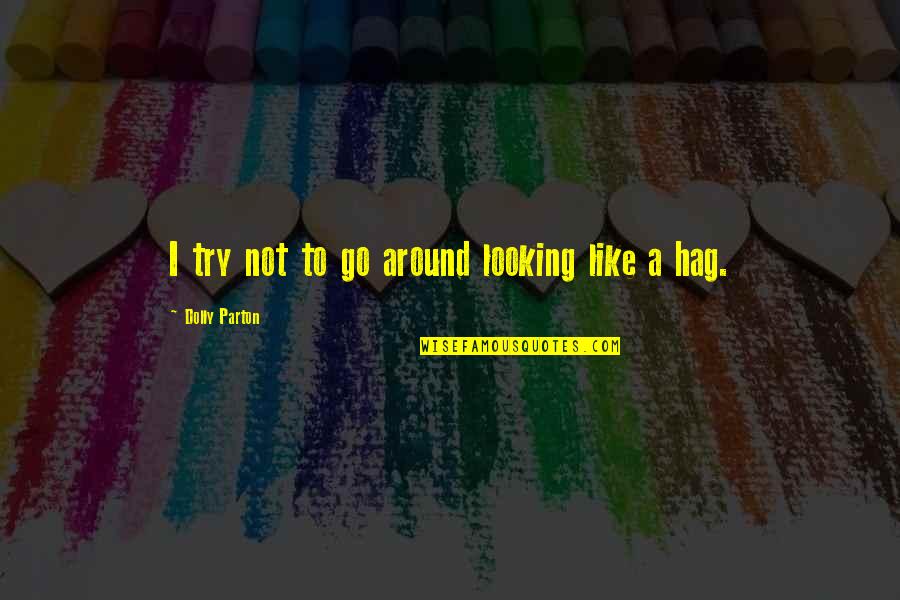 Fieristico Quotes By Dolly Parton: I try not to go around looking like Fieristico Quotes By Dolly Parton: I try not to go around looking like