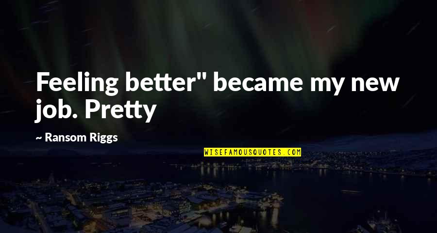 Fieristico Quotes By Ransom Riggs: Feeling better" became my new job. Pretty Fieristico Quotes By Ransom Riggs: Feeling better" became my new job. Pretty
