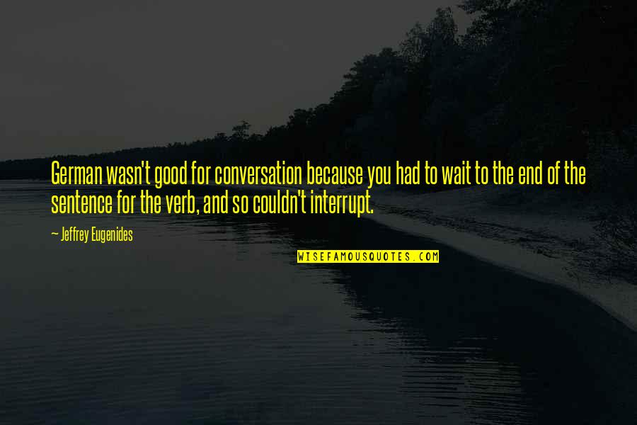 Fiero Forum Quotes By Jeffrey Eugenides: German wasn't good for conversation because you had