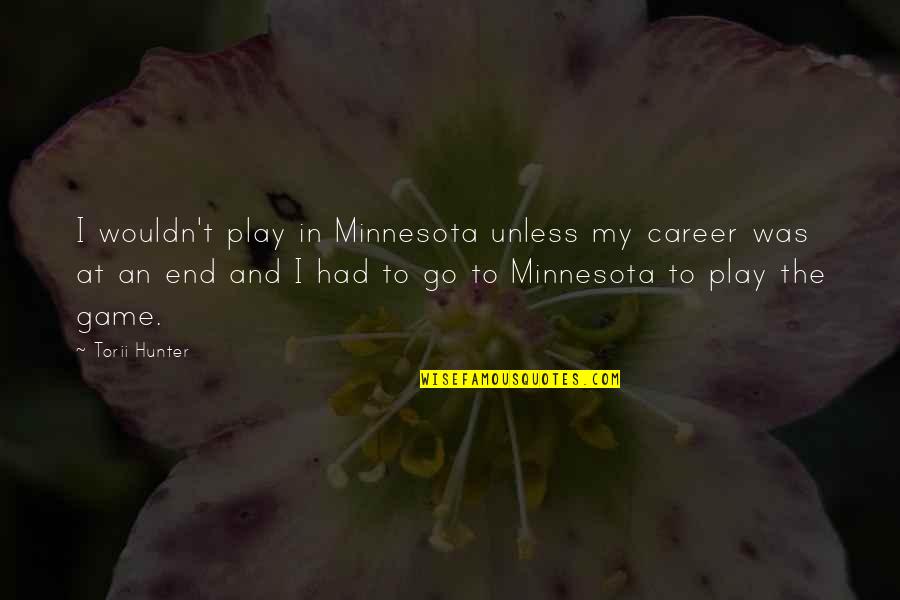 Fiero Kit Quotes By Torii Hunter: I wouldn't play in Minnesota unless my career Fiero Kit Quotes By Torii Hunter: I wouldn't play in Minnesota unless my career