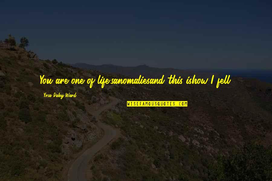 Fiero Quotes By Yrsa Daley-Ward: You are one of life'sanomaliesand this ishow I