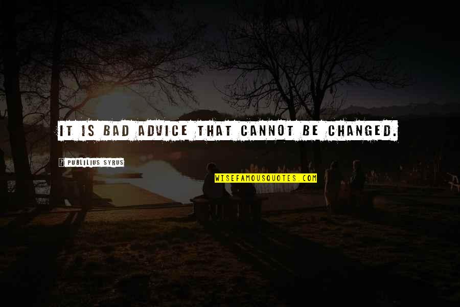 Fierros Para Quotes By Publilius Syrus: It is bad advice that cannot be changed. Fierros Para Quotes By Publilius Syrus: It is bad advice that cannot be changed.