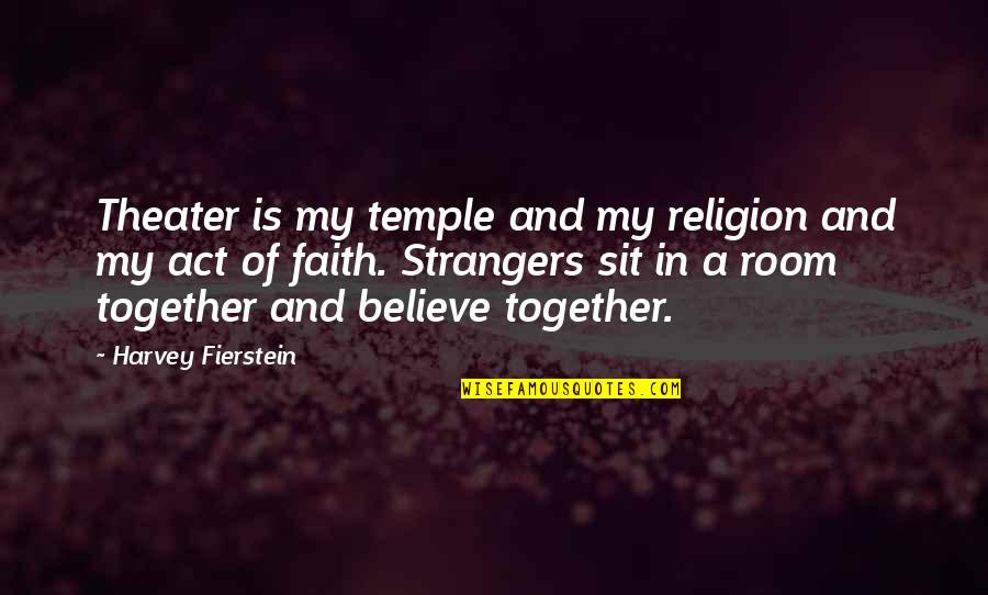 Fierstein Quotes By Harvey Fierstein: Theater is my temple and my religion and