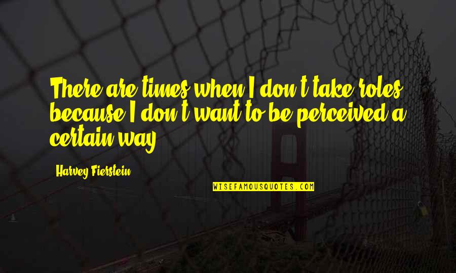 Fierstein Quotes By Harvey Fierstein: There are times when I don't take roles