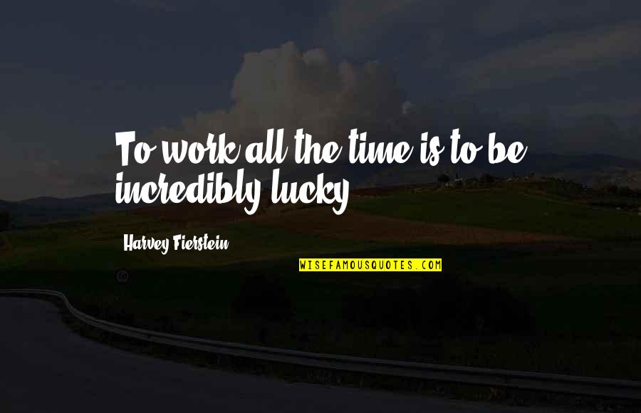 Fierstein Quotes By Harvey Fierstein: To work all the time is to be