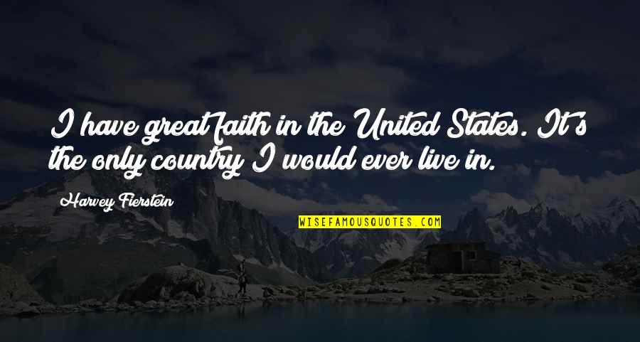 Fierstein's Quotes By Harvey Fierstein: I have great faith in the United States. Fierstein's Quotes By Harvey Fierstein: I have great faith in the United States.