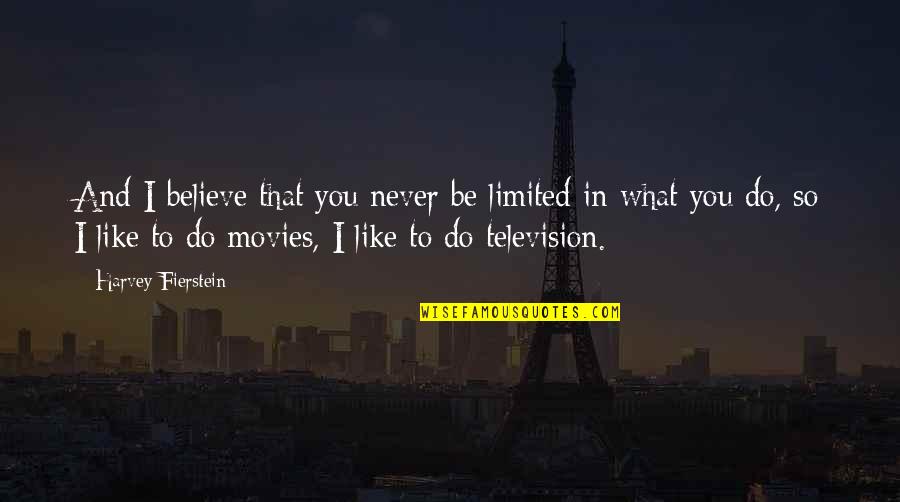 Fierstein's Quotes By Harvey Fierstein: And I believe that you never be limited Fierstein's Quotes By Harvey Fierstein: And I believe that you never be limited