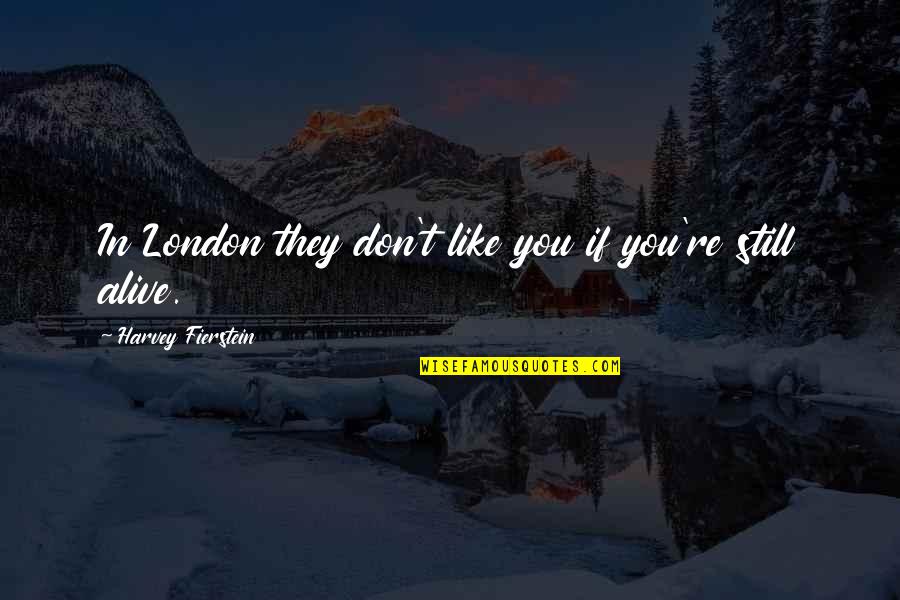 Fierstein's Quotes By Harvey Fierstein: In London they don't like you if you're Fierstein's Quotes By Harvey Fierstein: In London they don't like you if you're