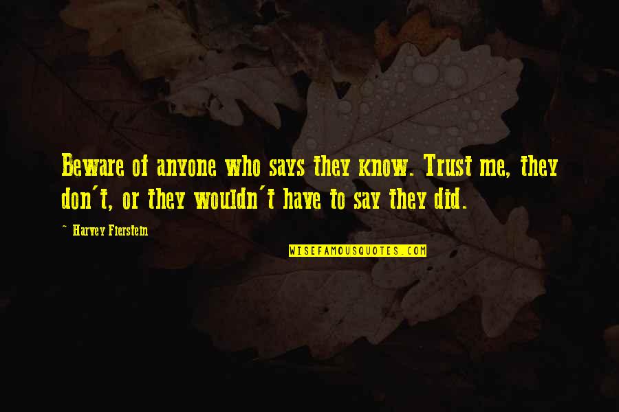 Fierstein's Quotes By Harvey Fierstein: Beware of anyone who says they know. Trust Fierstein's Quotes By Harvey Fierstein: Beware of anyone who says they know. Trust