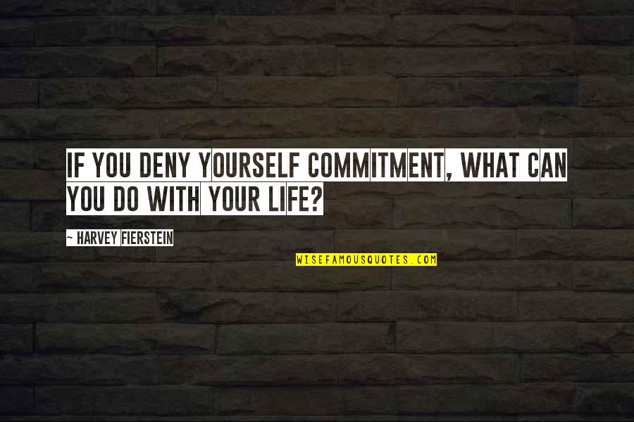 Fierstein's Quotes By Harvey Fierstein: If you deny yourself commitment, what can you Fierstein's Quotes By Harvey Fierstein: If you deny yourself commitment, what can you