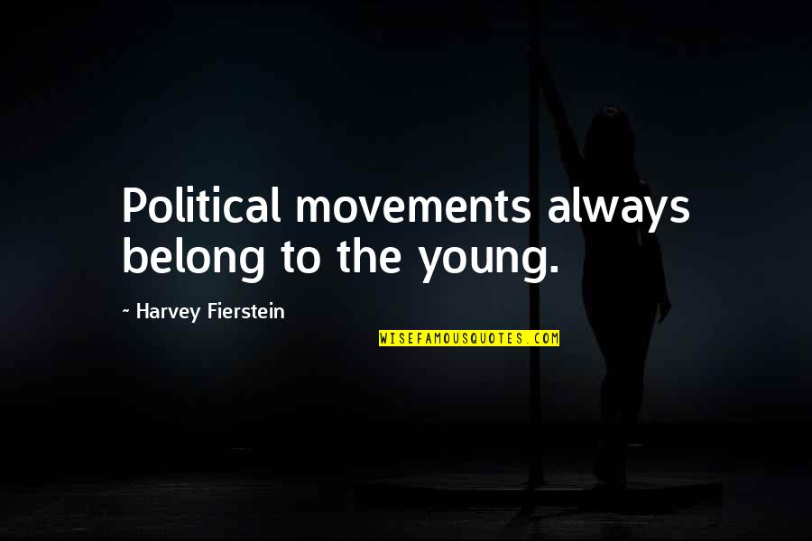 Fierstein's Quotes By Harvey Fierstein: Political movements always belong to the young. Fierstein's Quotes By Harvey Fierstein: Political movements always belong to the young.